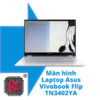 Thay màn hình laptop Asus VIVOBOOK FLIP TN3402YA-LZ026W R5 5600H 2 Thay Màn hình Asus Vivobook Flip TN3402YA-LZ026W R5 5600H